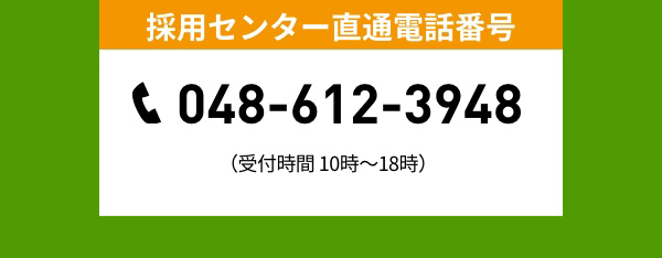採用センター直通電話番号 048-612-3948 （受付時間 10時・8時）